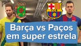 PES 2017 Barça vs Paços em Super Estrela