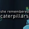 Artworks zu She Remembered Caterpillars