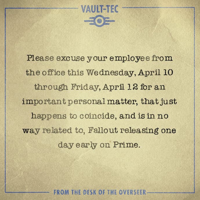 Fallout Out of Office note text reads:

Please excuse your employee from the office this Wednesday, April 10 through Friday, April 12 for an important personal matter, that just happens to coincide, and is in no way related to, Fallout releasing one day early on Prime. 


- From the desk of the Overseer