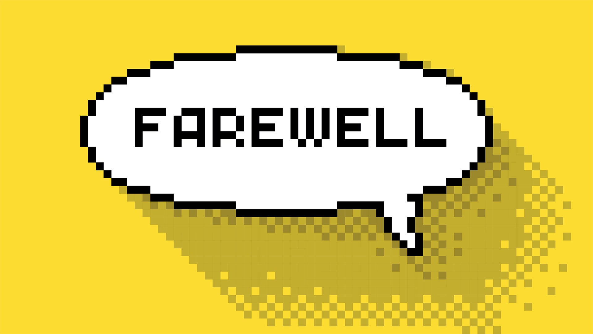 A white, pixelated speech bubble with the words "farewell" in them, on a background of yellow.