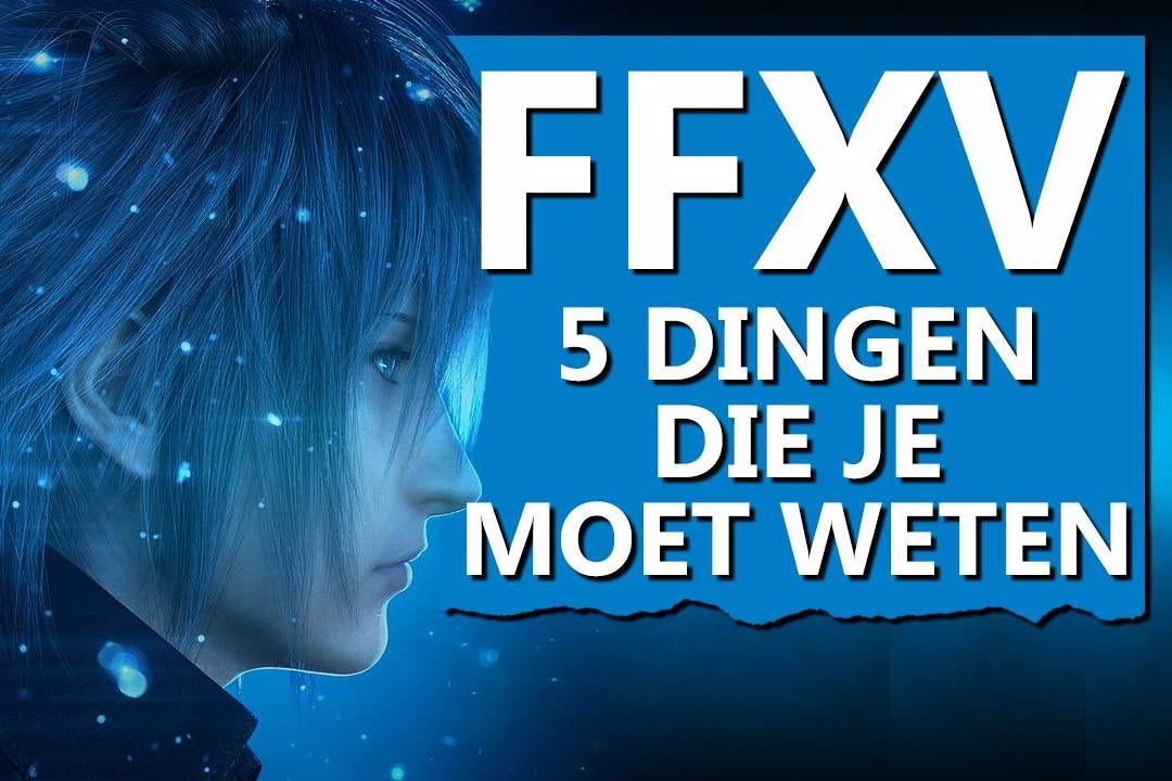 Final Fantasy 15 - 5 dingen die je moet weten