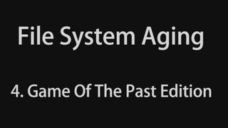 File System Aging 4 - Game Of The Past Edition