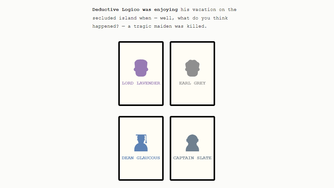 Four of the suspects in today&rsquo;s Murdle browser game, Lord Lavender, Earl Grey, Dean Glaucous and Captain Slate, along with the crime: Deductive Logico was enjoying his vacation on the secluded island when - well, what do you think happened? - a tragic maiden was killed.