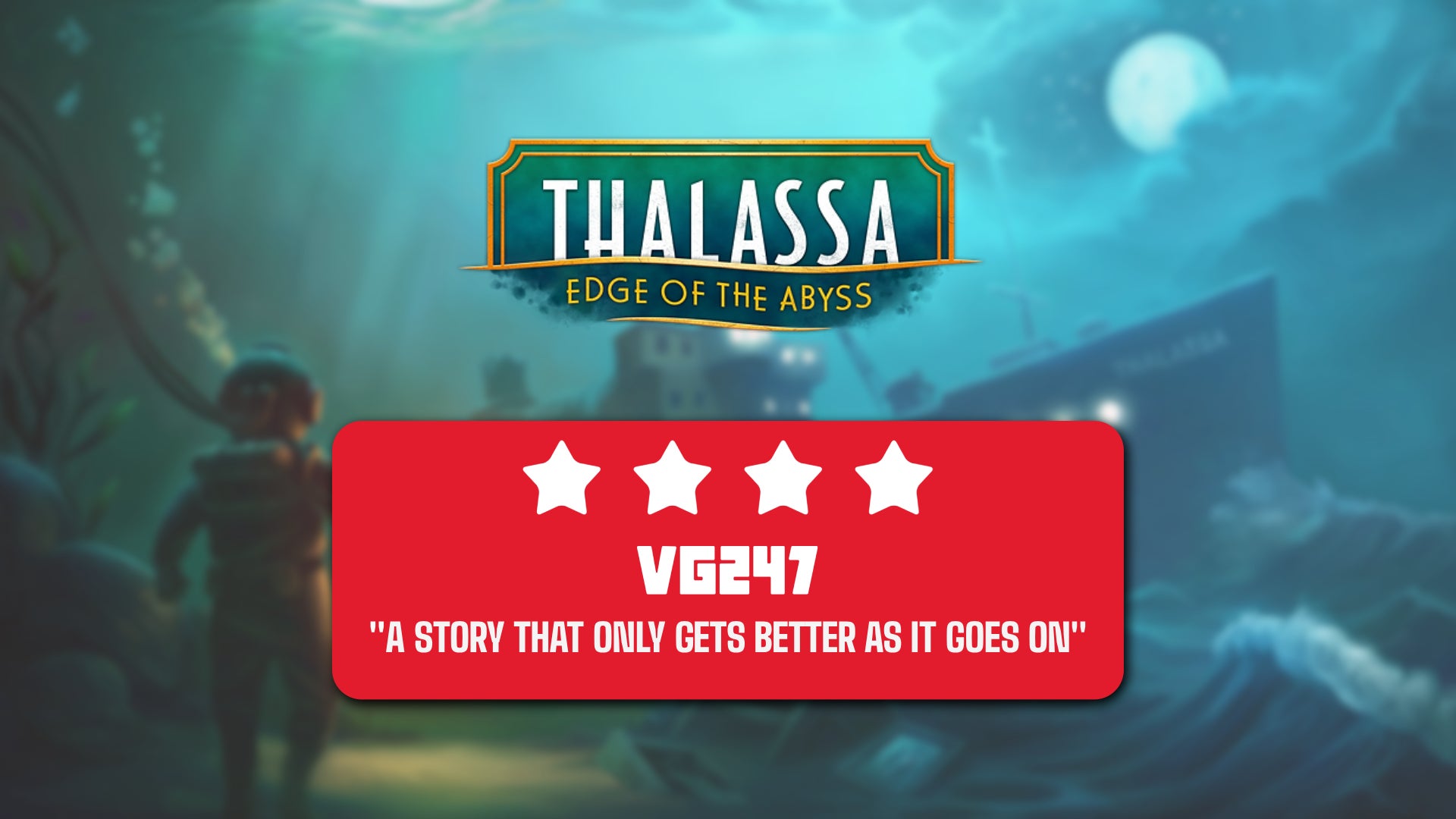 Thalassa Edge of the Abyss review header that gives the game 4 stars and reads: A STORY THAT ONLY GETS BETTER AS IT GOES ON - 1