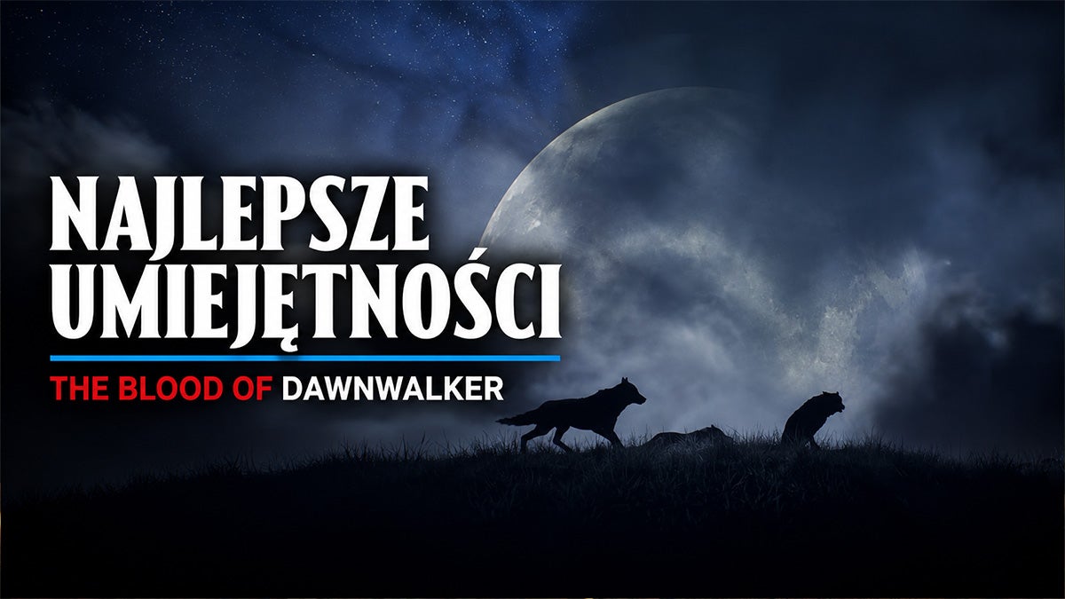 The Blood of Dawnwalker - najlepsze umiejętności, talenty, zdolności