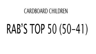 Cardboard Children - Rab's Top 50 (50-41): The Video